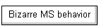 Bizarre MS behavior