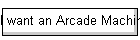 I want an Arcade Machine